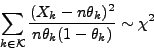 \begin{displaymath}
\sum_{k \in \mathcal{K}}\frac{(X_k - n \theta_k)^2}{n \theta_k (1- \theta_k)} \sim \chi^2
\end{displaymath}